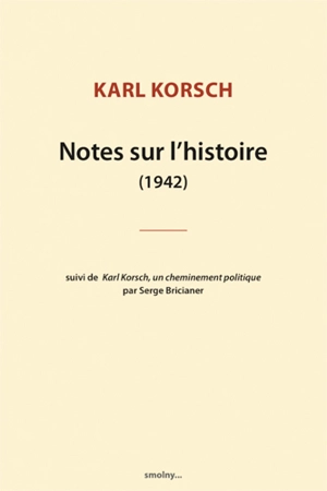 Notes sur l'histoire, 1942. Karl Korsch (1886-1961), un cheminement politique - Serge Bricianer