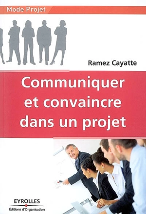 Communiquer et convaincre dans un projet - Ramez Cayatte