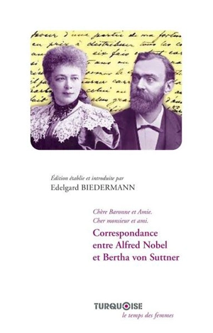 Correspondance entre Alfred Nobel et Bertha von Suttner : chère baronne et amie, cher monsieur et ami - Alfred Nobel