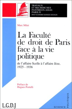 La Faculté de droit de Paris face à la vie politique : de l'affaire Scelle à l'affaire Jèze, 1925-1936 - Marc Milet