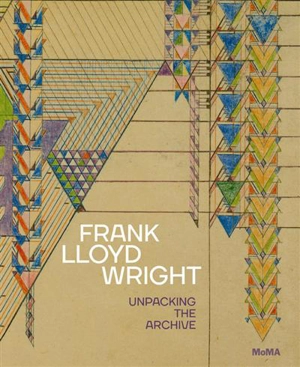 Frank Lloyd Wright Unpacking the Archive - Barry Bergdoll