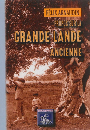 Propos sur la Grande Lande ancienne - Félix Arnaudin