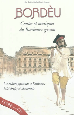 Bordèu : contes et musiques du Bordeaux gascon : la culture gasconne à Bordeaux, histoire(s) et documents - Eric Roulet