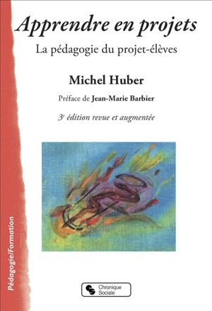 Apprendre en projets : la pédagogie du projet-élèves - Michel Huber