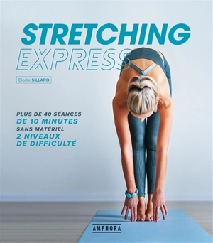 Stretching express : plus de 40 séances de 10 minutes sans matériel : 2 niveaux de difficulté - Elodie Sillaro