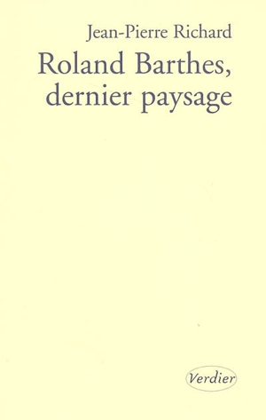 Roland Barthes, dernier paysage : essai - Jean-Pierre Richard