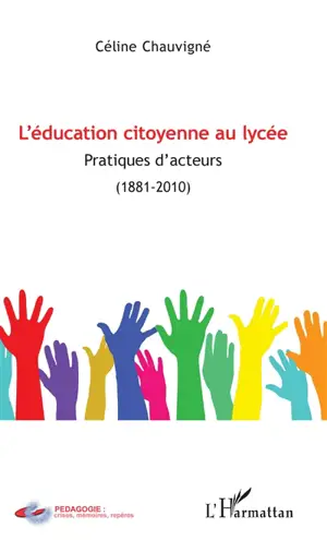 L'éducation citoyenne au lycée : pratiques d'acteurs (1881-2010) - Céline Chauvigné