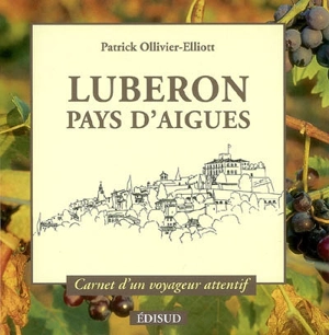 Luberon, pays d'Aigues : carnet d'un voyageur attentif - Patrick Ollivier-Elliott