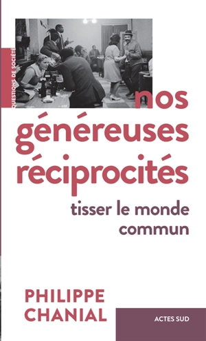 Nos généreuses réciprocités : tisser le monde commun : essai - Philippe Chanial