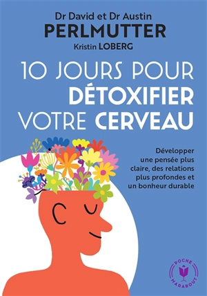 10 jours pour détoxifier votre cerveau : développer une pensée plus claire, des relations plus profondes et un bonheur durable - David Perlmutter