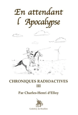 Chroniques radioactives. Vol. 3. En attendant l'Apocalypse - Charles-Henri d' Elloy