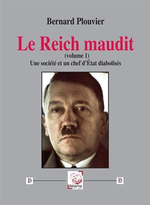 Le Reich maudit. Vol. 1. Une société et un chef d’Etat diabolisés - Bernard Plouvier