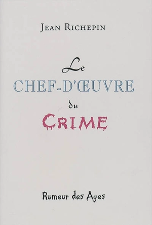 Le chef d'oeuvre du crime - Jean Richepin