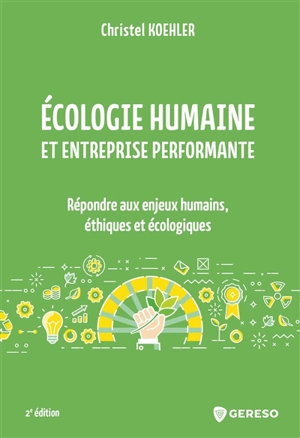 Ecologie humaine et entreprise performante : répondre aux enjeux humains, éthiques et écologiques - Christel Koehler