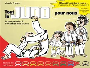 Tout le judo pour nous : la progression à l'intention des jeunes - Claude Fradet