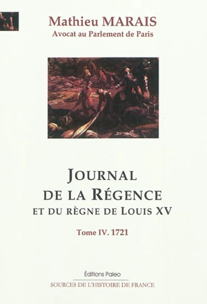 Journal de la régence et du règne de Louis XV. Vol. 4. Mars-décembre 1721 - Mathieu Marais