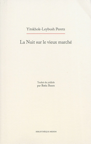 La nuit sur le vieux marché : songe d'une nuit de fièvre : pièce en quatre actes, avec prologue et épilogue, en vers - Isaac Leib Peretz