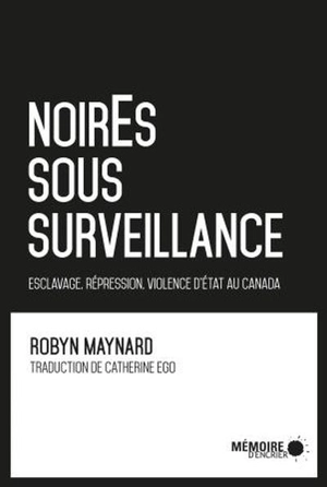 NoirEs sous surveillance : esclavage, répression, violence d'Etat au Canada - Maynard, Robyn