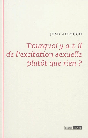 Pourquoi y a-t-il de l'excitation sexuelle plutôt que rien ? - Jean Allouch