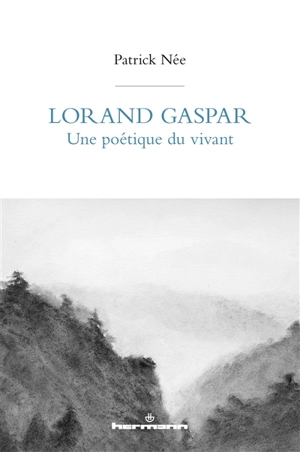 Lorand Gaspar, une poétique du vivant - Patrick Née