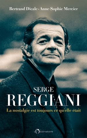 Serge Reggiani : la nostalgie est toujours ce qu'elle était - Bertrand Dicale