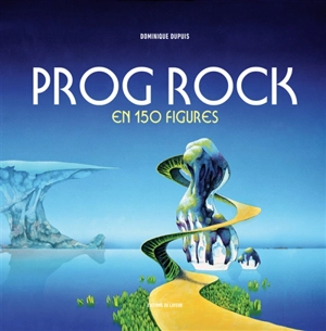 Prog rock en 150 figures - Dominique Dupuis