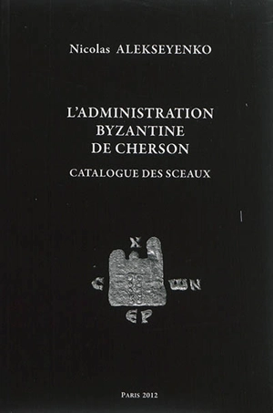 L'administration byzantine de Cherson : catalogue des sceaux - Nicolas Alekseyenko