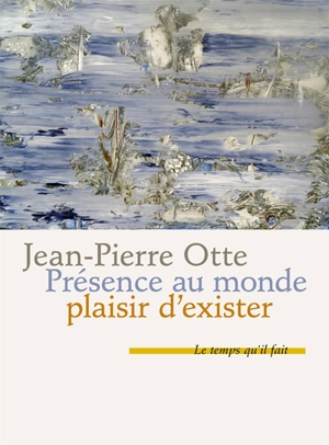 Présence au monde, plaisir d'exister : chroniques - Jean-Pierre Otte