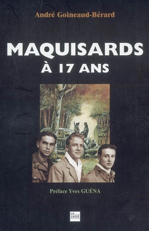 Maquisards à 17 ans : des FFI à la Deuxième DB de Leclerc - André Goineaud-Bérard