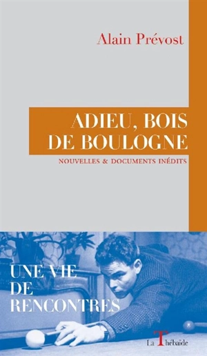 Adieu, bois de Boulogne : nouvelles suivies de documents inédits - Alain Prevost