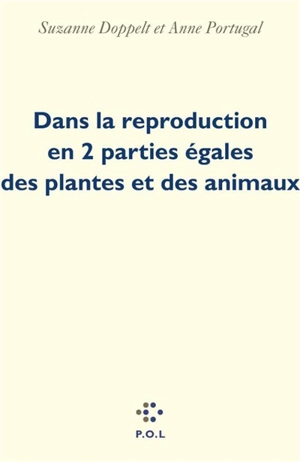 Dans la reproduction en 2 parties égales des plantes et des animaux - Anne Portugal