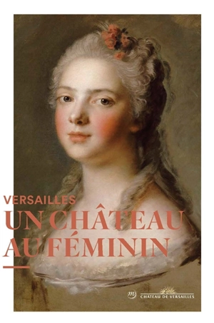 Versailles : un château au féminin - Flavie Leroux