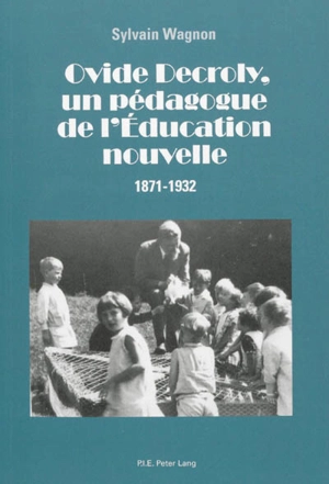 Ovide Decroly, un pédagogue de l'Education nouvelle : 1871-1932 - Sylvain Wagnon