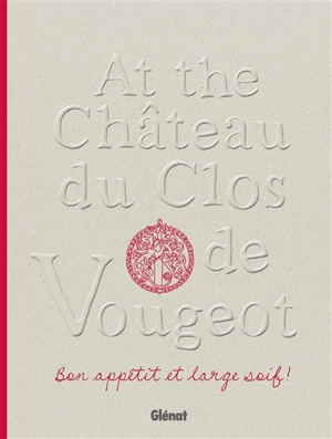 At the château du Clos de Vougeot : bon appétit et large soif ! - Stéphane Ory