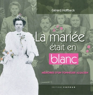 La mariée était en blanc : mémoires d'un tonnelier alsacien - Gérard Hoffbeck