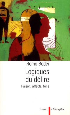 Logiques du délire : raison, affects, folie - Remo Bodei