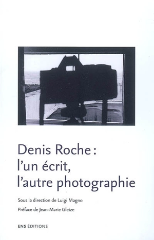 Denis Roche : l'un écrit, l'autre photographie