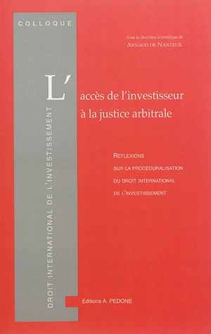 L'accès de l'investisseur à la justice arbitrale : réflexions sur la procéduralisation du droit international de l'investissement