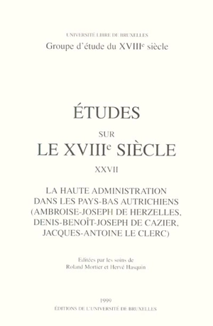 La haute administration dans les Pays-Bas autrichiens (Ambroise-Joseph de Herzelles, Denis-Benoît-Joseph de Cazier, Jacques-Antoine Le Clerc)