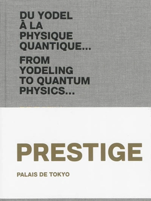 Palais de Tokyo : du yodel à la physique quantique.... Vol. 5. Prestige. Palais de Tokyo : from yodeling to quantum physics.... Vol. 5. Prestige - Palais de Tokyo (Paris ; 1999-....)