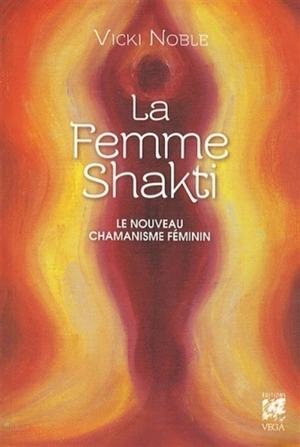 La femme shakti : le nouveau chamanisme féminin - Vicki Noble