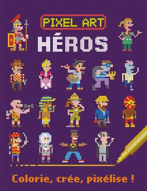 Pixel art : héros : colorie, crée, pixélise ! - Barry Green