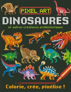 Pixel art : dinosaures et autres créatures préhistoriques : colorie, crée, pixélise ! - Barry Green