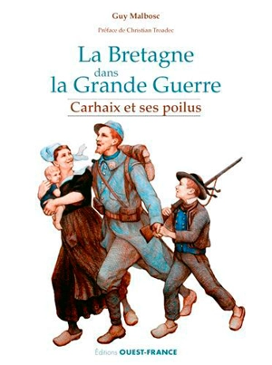 La Bretagne dans la Grande Guerre : Carhaix et ses poilus - Guy Malbosc