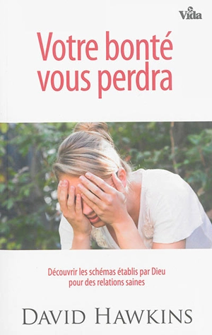 Votre bonté vous perdra : découvrir les schémas établis par Dieu pour des relations saines - David Hawkins