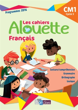 Les cahiers Alouette français : CM1, cycle 3 : programmes 2016 - Michèle Pointeau-Bahon