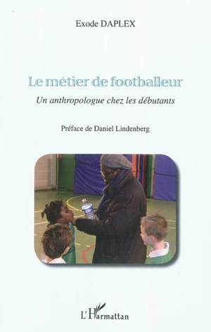 Le métier de footballeur : un anthropologue chez les débutants - Exode Martin Daniel Privat Daplex