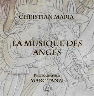 La musique des anges : les musiciens dans la peinture des Alpes méridionales : comté de Nice, Ligurie, Piémont au XVe siècle et au XVIe siècle - Christian Maria