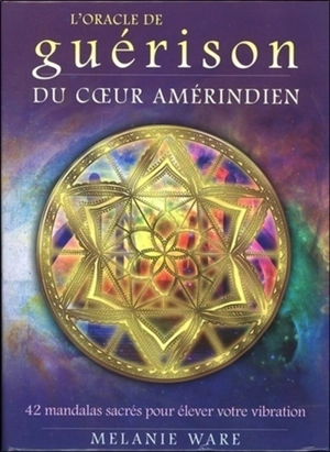 L'oracle de guérison du coeur amérindien : 42 mandalas sacrés pour élever votre vibration - Melanie Ware