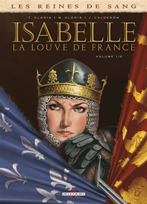 Les reines de sang. Isabelle, la Louve de France. Vol. 1 - Thierry Gloris